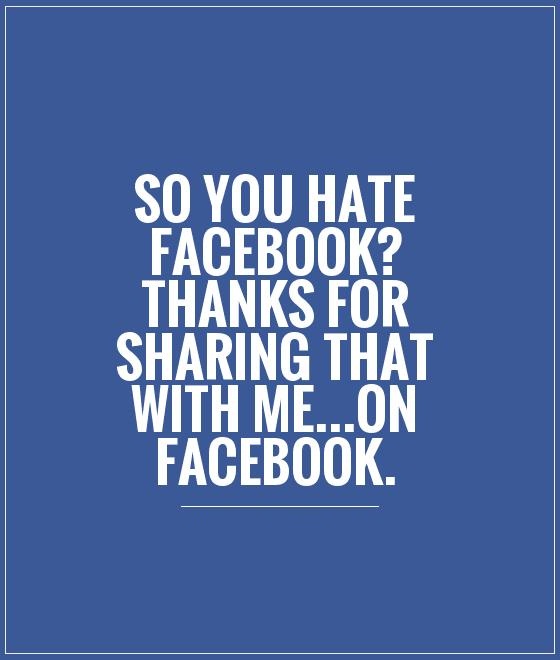 so you hate facebook thanks for sharing that with meon facebook quote 1