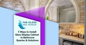5 Ways to Install Glass Display Cabinet in Bathroom- Queries & Solutions