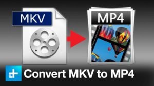 How to Convert MKV Video Formats to MP4 Video Formats