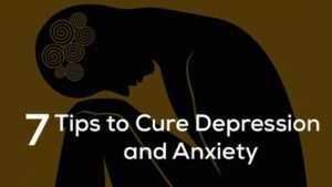 7 Tips to Cure Depression and Anxiety
