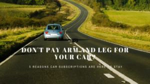 Don’t Pay an Arm and a Leg for Your Car? 5 Reasons Car Subscriptions Are Here to Stay