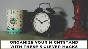 5 Easy and Clever Hacks for Organizing Your Nightstand