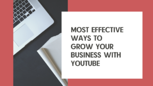 Most Effective Ways to Grow Your Business with YouTube