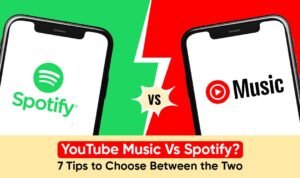 YouTube Music Vs Spotify? 7 Tips to Choose Between the Two